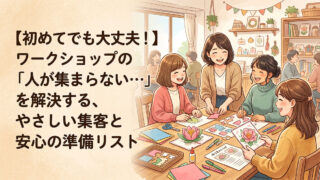 【初めてでも大丈夫!】ワークショップの「人が集まらない…」を解決する、やさしい集客と安心の準備リスト